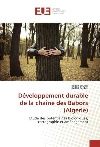 Couverture du livre « Développement durable de la chaîne des Babors (Algérie) ; étude des potentialités biologiques, cartographie et aménagement » de Bounar Rabah aux éditions Editions Universitaires Europeennes