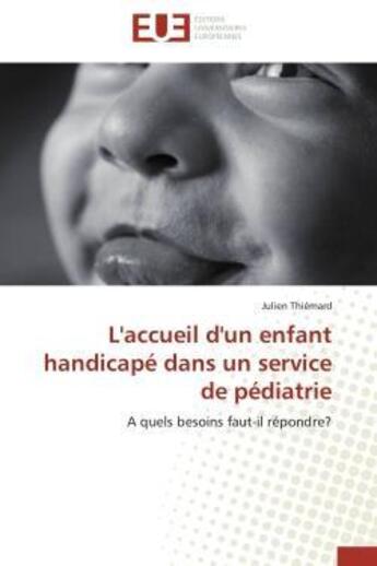 Couverture du livre « L'accueil d'un enfant handicape dans un service de pediatrie - a quels besoins faut-il repondre? » de Thiemard Julien aux éditions Editions Universitaires Europeennes