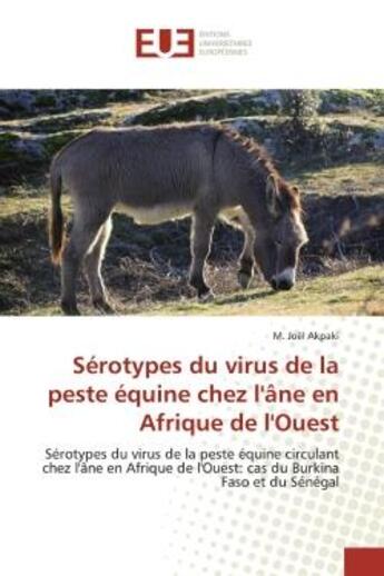 Couverture du livre « Sérotypes du virus de la peste équine chez l'âne en Afrique de l'Ouest : Sérotypes du virus de la peste équine circulant chez l'âne en Afrique de l'Ouest: cas du Burkina Fas » de M. Joël Akpaki aux éditions Editions Universitaires Europeennes