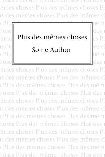 Couverture du livre « Plus des mêmes choses » de Some Author aux éditions Lulu