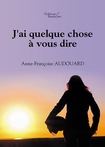 Couverture du livre « J'ai quelque chose à vous dire » de Anne-Francoise Audouard aux éditions Baudelaire