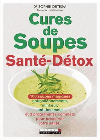 Couverture du livre « Cures de soupes santé-détox ; 100 soupes magiques antiballonnements, minceur, anti-insomnie et 3 programmes complets pour préserver votre santé ! » de Sophie Ortega aux éditions Leduc