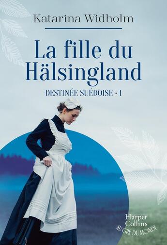 Couverture du livre « Destinée suédoise Tome 1 : La fille du Hälsingland » de Katarina Widholm aux éditions Harpercollins