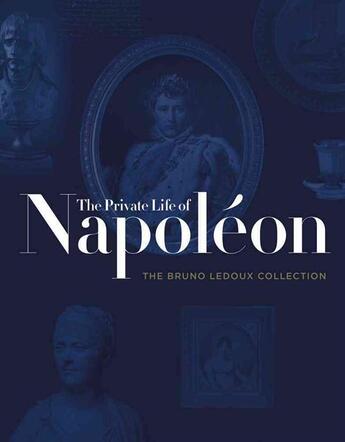 Couverture du livre « THE PRIVATE LIFE OF NAPOLEON - THE BRUNO LEDOUX COLLECTION » de Philippe Garcia et Laurent Joffrin aux éditions Abrams Us