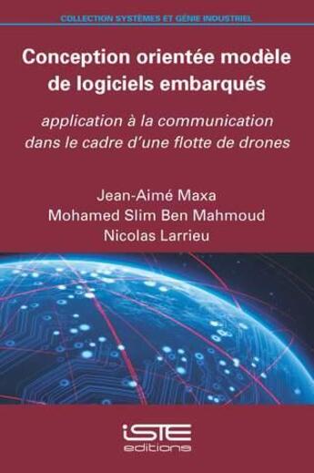 Couverture du livre « Conception orientée modèle de logiciels embarqués ; application à la communication dans le cadre d'une flotte de drones » de Nicolas Larrieu et Jean-Aime Maxa et Mohamed Slim Ben Mahmoud aux éditions Iste