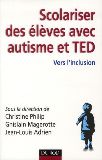 Couverture du livre « Scolariser des élèves avec autisme et TED ; vers l'inclusion » de Ghislain Magerotte et Christine Philip et Jean-Louis Adrien aux éditions Dunod