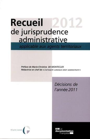 Couverture du livre « Recueil 2012 de jurisprudence administrative applicable aux agents territoriaux ; décisions de l'année 2011 » de  aux éditions Documentation Francaise