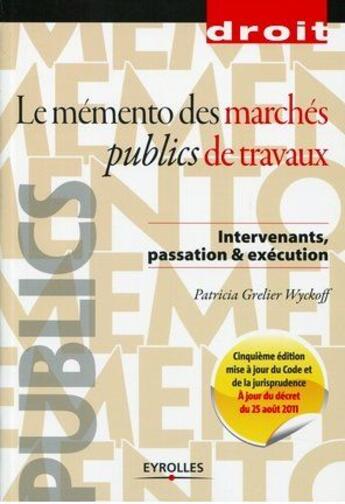 Couverture du livre « Le mémento des marchés publics de travaux ; intervenants, passation et exécution (5e édition) » de Patricia Grelier Wyckoff aux éditions Eyrolles