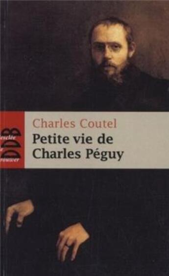 Couverture du livre « Petite vie de : petite vie de Charles Péguy » de Charles Coutel aux éditions Desclee De Brouwer