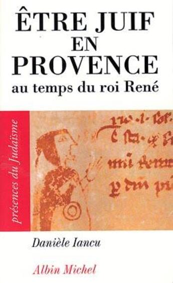 Couverture du livre « Être juif en Provence ; au temps du roi René » de Daniele Iancu aux éditions Albin Michel