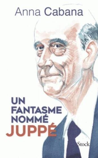 Couverture du livre « Un fantasme nomme Juppé » de Anna Cabana aux éditions Stock