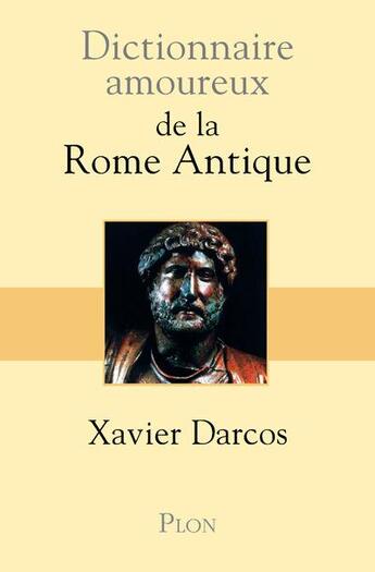 Couverture du livre « Dictionnaire amoureux ; de la Rome antique » de Xavier Darcos aux éditions Plon