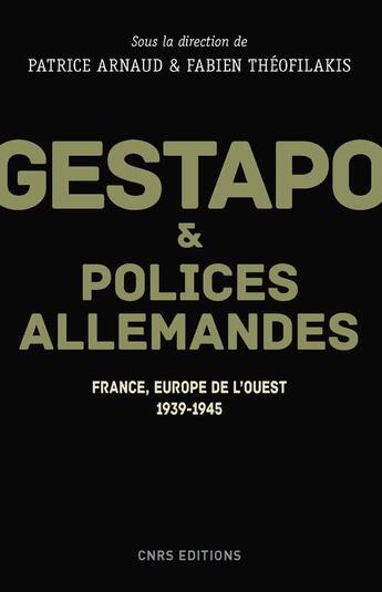 Couverture du livre « Gestapo et polices allemandes ; France, Europe de l'Ouest, 1939-1945 » de Fabien Theofilakis et Patrice Arnaud aux éditions Cnrs