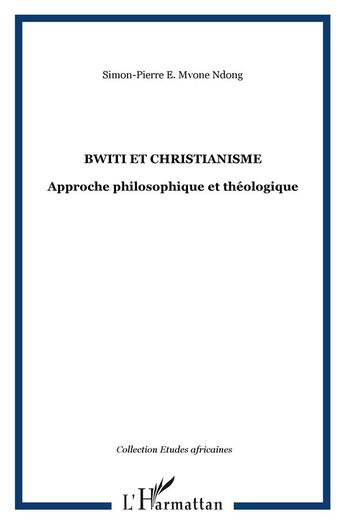 Couverture du livre « Bwiti et christianisme ; approche philosophique et théologique » de Simon-Pierre Mvone Ndong aux éditions L'harmattan