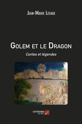 Couverture du livre « Golem et le dragon ; contes et légendes » de Jean-Marie Lesage aux éditions Editions Du Net