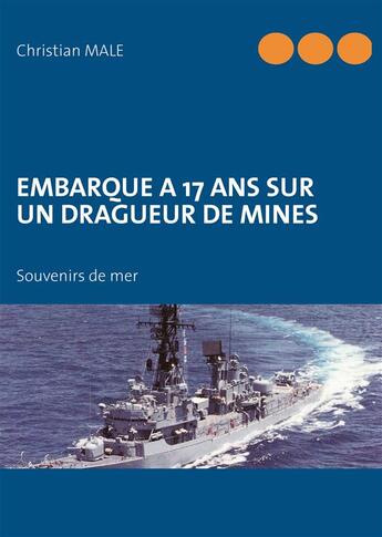 Couverture du livre « Embarque à 17 ans sur un dragueur de mines ; souvenirs de mer » de Christian Male aux éditions Books On Demand