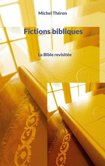 Couverture du livre « Fictions bibliques : La Bible revisitée - Tome I » de Michel Théron aux éditions Books On Demand