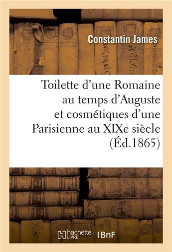 Couverture du livre « Toilette d'une romaine au temps d'auguste et cosmetiques d'une parisienne au xixe siecle » de Constantin James aux éditions Hachette Bnf