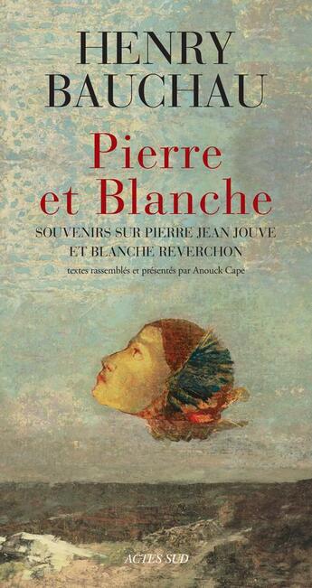 Couverture du livre « Pierre et Blanche ; souvenirs et documents sur Blanche Reverchon et Pierre Jean Jouve » de Henry Bauchau et Anouck Cape aux éditions Actes Sud