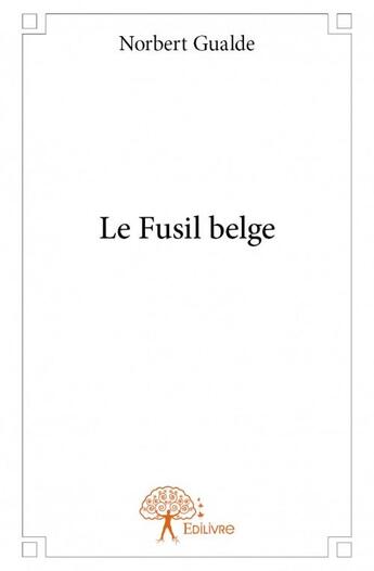 Couverture du livre « Le fusil belge » de Norbert Gualde aux éditions Edilivre