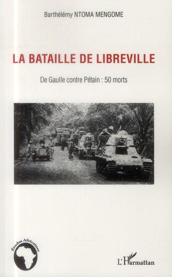 Couverture du livre « La bataille de Libreville ; de Gaulle contre Pétain : 50 morts » de Barthelemy Ntoma Mengome aux éditions L'harmattan