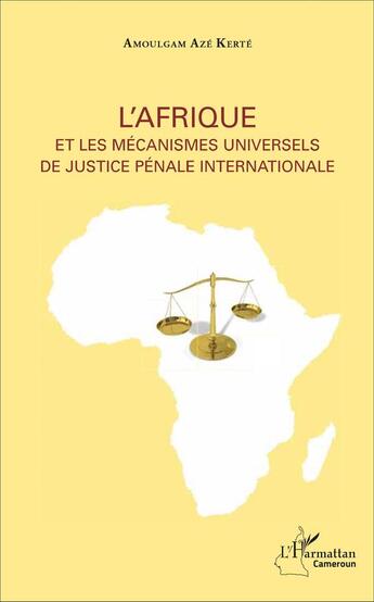 Couverture du livre « L'Afrique et les mécanismes universels de justice pénale internationale » de Amoulgam Aze Kerte aux éditions L'harmattan