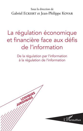 Couverture du livre « La régulation économique et financière face aux défis de l'information ; de la régulation par l'information à la régulation de l'information » de Jean-Philippe Kovar et Gabriel Eckert aux éditions L'harmattan