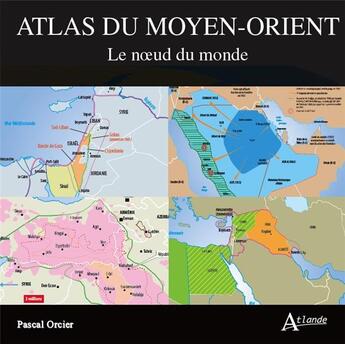 Couverture du livre « Atlas du Moyen-Orient » de Pascal Orcier et Anthony Pibouleau aux éditions Atlande Editions