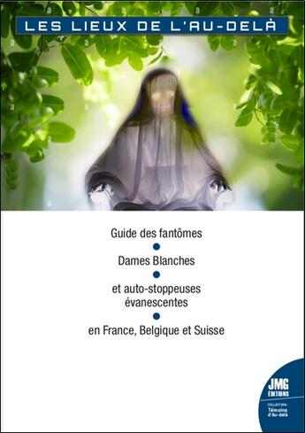 Couverture du livre « Les lieux de l'au-delà : Guide des fantômes, Dames blanches et auto-stoppeuses évanescentes en France, Belgique et Suisse » de Didier Audinot aux éditions Jmg