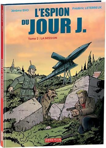 Couverture du livre « L'espion du jour J Tome 2 : la mission » de Frederic Leterreux et Jerome Eho aux éditions Idees Plus