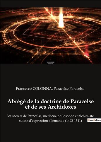 Couverture du livre « Abrégé de la doctrine de paracelse et de ses archidoxes : les secrets de Paracelse, médecin, philosophe et alchimiste suisse d'expression allemande (1493-1541) » de Francesco Colonna et Paracelse aux éditions Culturea