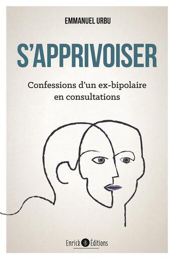 Couverture du livre « S'apprivoiser : confessions d'un ex-bipolaire en consultations » de Emmanuel Urbu aux éditions Enrick B.