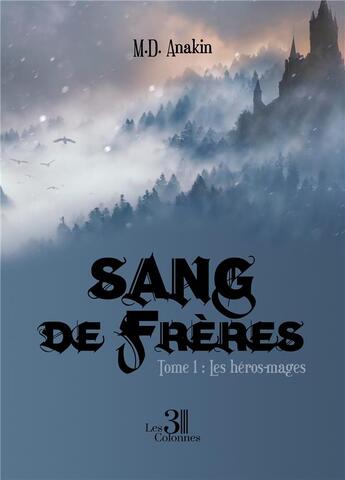 Couverture du livre « Sang de frères Tome 1 : les héros-mages » de M.D. Anakin aux éditions Les Trois Colonnes