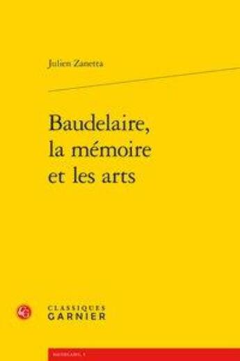 Couverture du livre « Baudelaire, la mémoire et les arts » de Zanetta Julien aux éditions Classiques Garnier