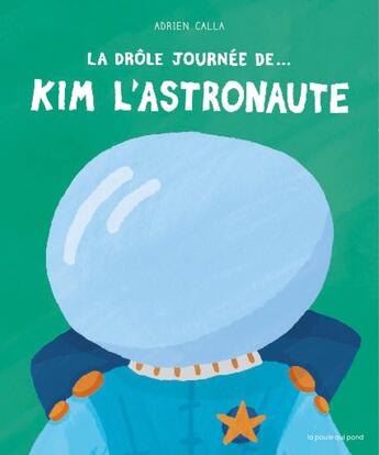 Couverture du livre « La drôle journée de.... Kim l'astronaute » de Adrien Calla aux éditions La Poule Qui Pond