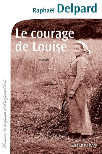 Couverture du livre « Le courage de Louise » de Raphael Delpard aux éditions Calmann-levy