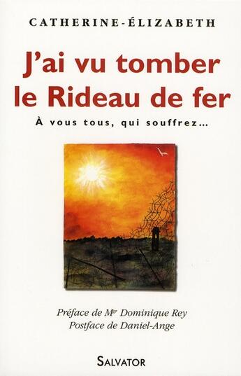 Couverture du livre « J'ai vu tomber le rideau de fer ; à vous tous qui souffrez » de Catherine Elizabeth aux éditions Salvator