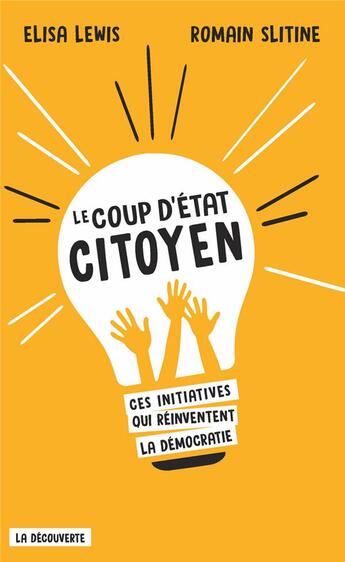 Couverture du livre « Le coup d'Etat citoyen ; ces initiatives qui réinventent la démocratie » de Elisa Lewis et Romain Slitine aux éditions La Decouverte