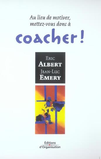 Couverture du livre « Au lieu de motiver, mettez-vous donc a coacher ! » de Emery/Albert aux éditions Organisation