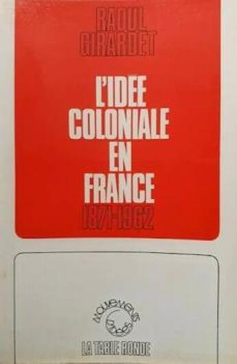 Couverture du livre « L'idee coloniale en france de 1871 a 1962 » de Raoul Girardet aux éditions Table Ronde