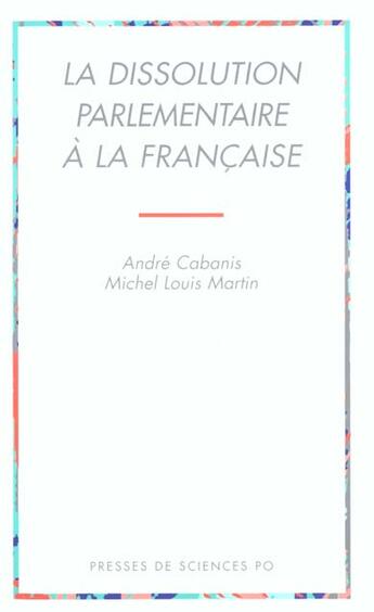 Couverture du livre « La dissolution parlementaire à la française » de Andre Cabanis et Michel-Louis Martin aux éditions Presses De Sciences Po