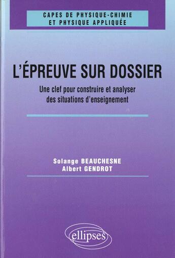 Couverture du livre « L'epreuve sur dossier du capes de physique-chimie - une clef pour construire et analyser des situati » de Beauchesne/Gendrot aux éditions Ellipses