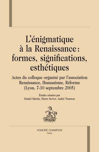 Couverture du livre « L'énigmatique à la renaissance : formes, significations, esthétiques ; actes du colloque organisé par l'association renaissance, humanisme, réforme » de Andre Tournon et Daniel Martin et Pierre Servet aux éditions Honore Champion