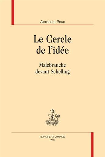 Couverture du livre « Le cercle de l'idée ; Malebranche devant Schelling » de Alexandra Roux aux éditions Honore Champion