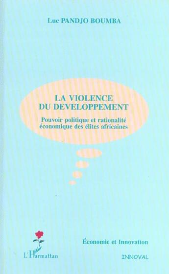 Couverture du livre « LA VIOLENCE DU DEVELOPPEMENT : Pouvoir politique et rationnalité économique des élites africaines » de Luc Pandjo Boumba aux éditions L'harmattan