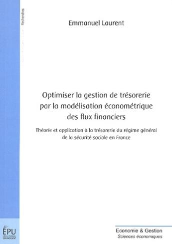 Couverture du livre « Optimiser la gestion de trésorerie par la modélisation économétrique des flux financiers ; théorie et application à la trésorerie du régime général de la sécurité sociale en France » de Emmanuel Laurent aux éditions Publibook