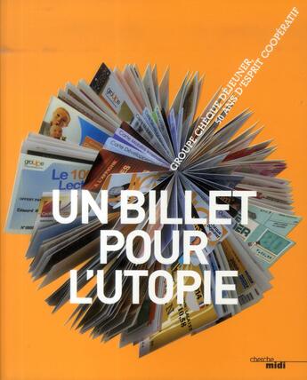 Couverture du livre « Un billet pour l'utopie ; groupe chèque déjeuner ; 50 ans d'esprit coopératif » de Anne-Corinne Zimmer et Philippe Merlant aux éditions Cherche Midi