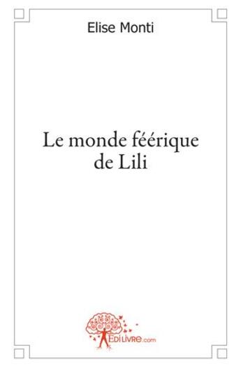 Couverture du livre « Le monde féérique de Lili » de Elise Monti aux éditions Edilivre