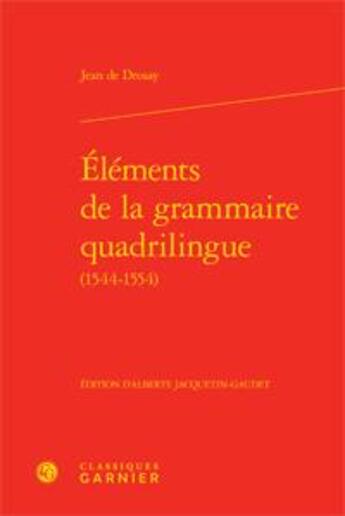 Couverture du livre « Éléments de la grammaire quadrilingue (1544-1554) » de Jean De Drosay aux éditions Classiques Garnier