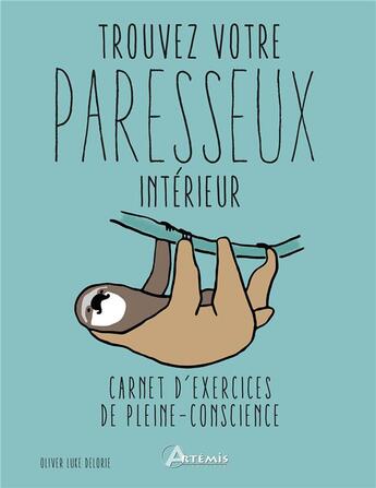 Couverture du livre « Trouvez votre paresseux intérieur ; carnet d'exercices de pleine-conscience » de Oliver Luke Delorie aux éditions Artemis